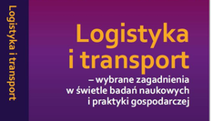 Logistyka i transport - wybrane zagadnienia w świetle badań naukowych i praktyki gospodarczej